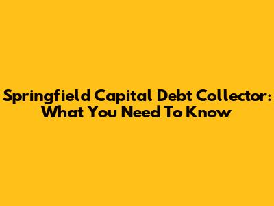 Springfield Capital Debt Collector: What You Need To Know