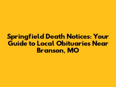 Springfield Death Notices: Your Guide to Local Obituaries Near Branson, MO