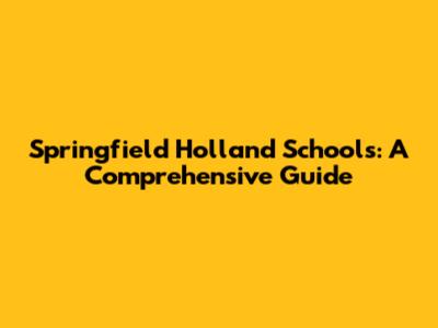 Springfield Holland Schools: A Comprehensive Guide