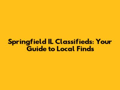 Springfield IL Classifieds: Your Guide to Local Finds