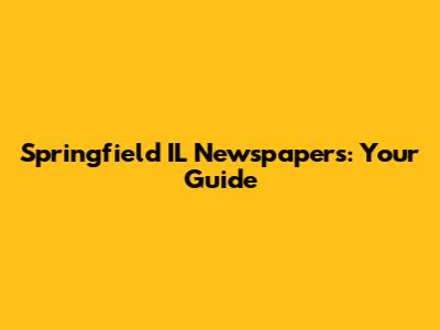 Springfield IL Newspapers: Your Guide