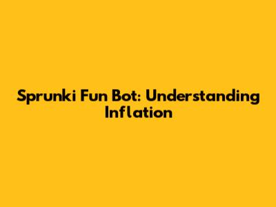 Sprunki Fun Bot: Understanding Inflation