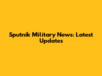 Sputnik Military News: Latest Updates