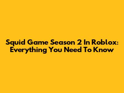 Squid Game Season 2 In Roblox: Everything You Need To Know