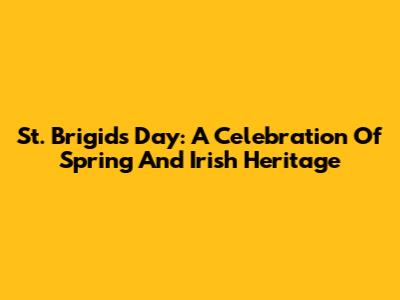 St. Brigid's Day: A Celebration Of Spring And Irish Heritage