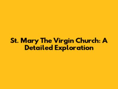 St. Mary The Virgin Church: A Detailed Exploration