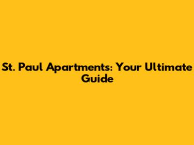 St. Paul Apartments: Your Ultimate Guide