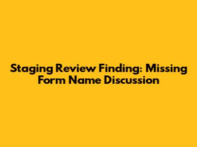 Staging Review Finding: Missing Form Name Discussion