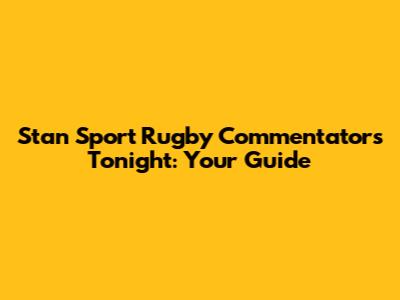 Stan Sport Rugby Commentators Tonight: Your Guide