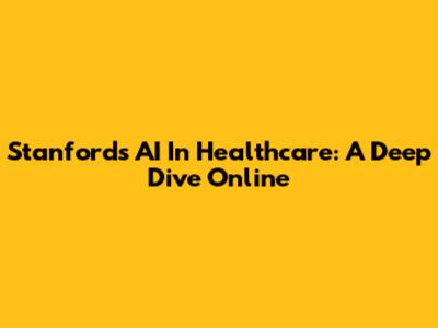 Stanford's AI In Healthcare: A Deep Dive Online