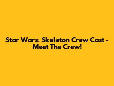 Star Wars: Skeleton Crew Cast - Meet The Crew!