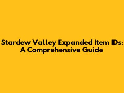 Stardew Valley Expanded Item IDs: A Comprehensive Guide