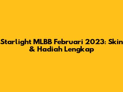 Starlight MLBB Februari 2023: Skin & Hadiah Lengkap