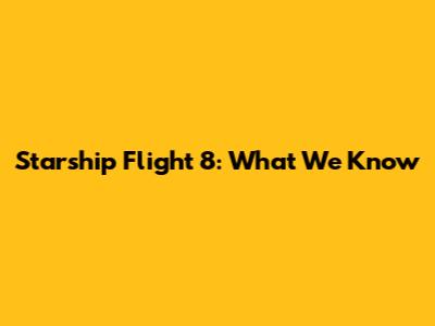 Starship Flight 8: What We Know