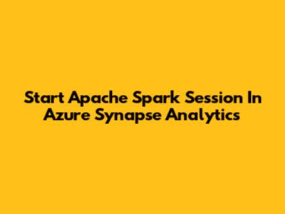 Start Apache Spark Session In Azure Synapse Analytics