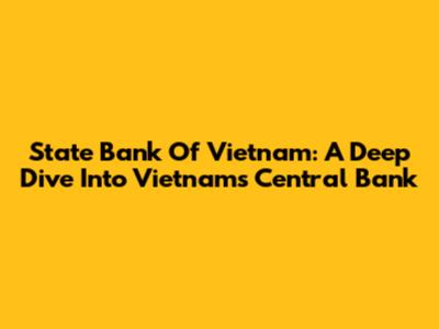 State Bank Of Vietnam: A Deep Dive Into Vietnam's Central Bank