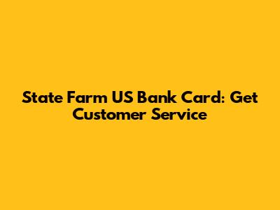 State Farm US Bank Card: Get Customer Service