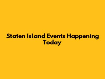 Staten Island Events Happening Today