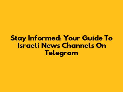 Stay Informed: Your Guide To Israeli News Channels On Telegram