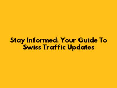 Stay Informed: Your Guide To Swiss Traffic Updates