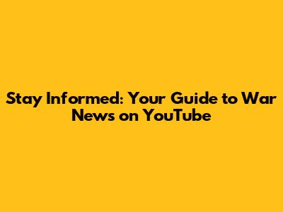 Stay Informed: Your Guide to War News on YouTube