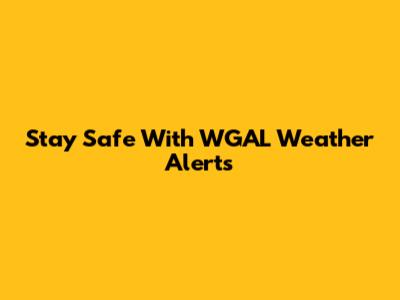 Stay Safe With WGAL Weather Alerts