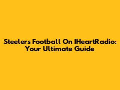 Steelers Football On IHeartRadio: Your Ultimate Guide