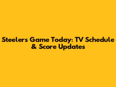 Steelers Game Today: TV Schedule & Score Updates