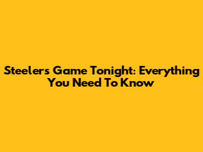Steelers Game Tonight: Everything You Need To Know