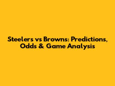 Steelers vs Browns: Predictions, Odds & Game Analysis