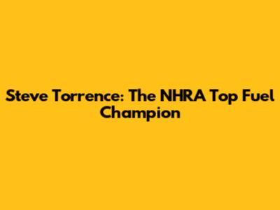 Steve Torrence: The NHRA Top Fuel Champion