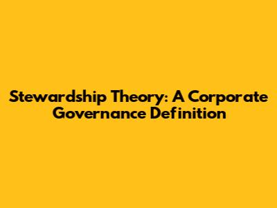 Stewardship Theory: A Corporate Governance Definition