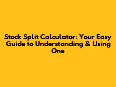 Stock Split Calculator: Your Easy Guide to Understanding & Using One