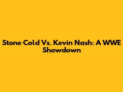 Stone Cold Vs. Kevin Nash: A WWE Showdown
