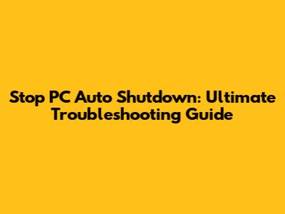 Stop PC Auto Shutdown: Ultimate Troubleshooting Guide