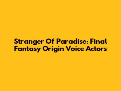 Stranger Of Paradise: Final Fantasy Origin Voice Actors