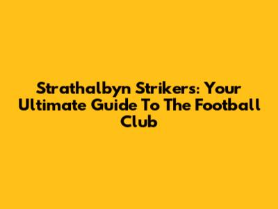 Strathalbyn Strikers: Your Ultimate Guide To The Football Club