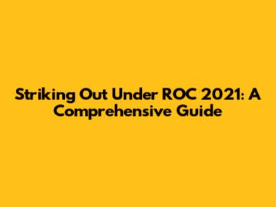 Striking Out Under ROC 2021: A Comprehensive Guide