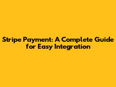 Stripe Payment: A Complete Guide for Easy Integration