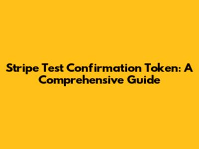 Stripe Test Confirmation Token: A Comprehensive Guide