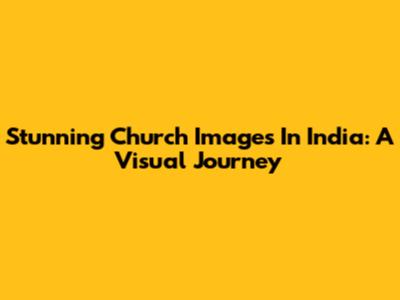 Stunning Church Images In India: A Visual Journey