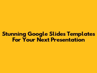 Stunning Google Slides Templates For Your Next Presentation