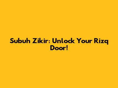 Subuh Zikir: Unlock Your Rizq Door!