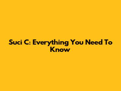 Suci C: Everything You Need To Know