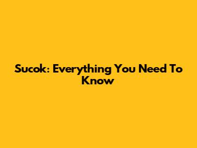 Sucok: Everything You Need To Know