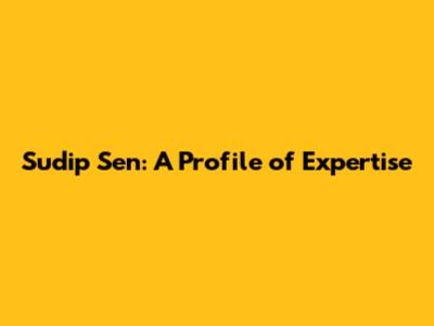 Sudip Sen: A Profile of Expertise
