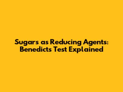 Sugars as Reducing Agents: Benedict's Test Explained