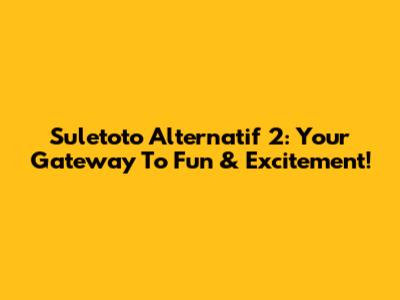Suletoto Alternatif 2: Your Gateway To Fun & Excitement!