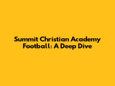 Summit Christian Academy Football: A Deep Dive