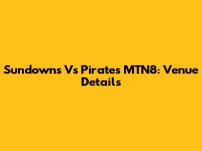 Sundowns Vs Pirates MTN8: Venue Details